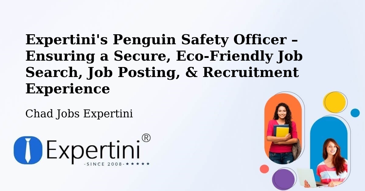 Expertini's Penguin Safety Officer – Ensuring a Secure, Eco-Friendly Job Search, Job Posting, & Recruitment Experience - Chad Jobs Expertini
